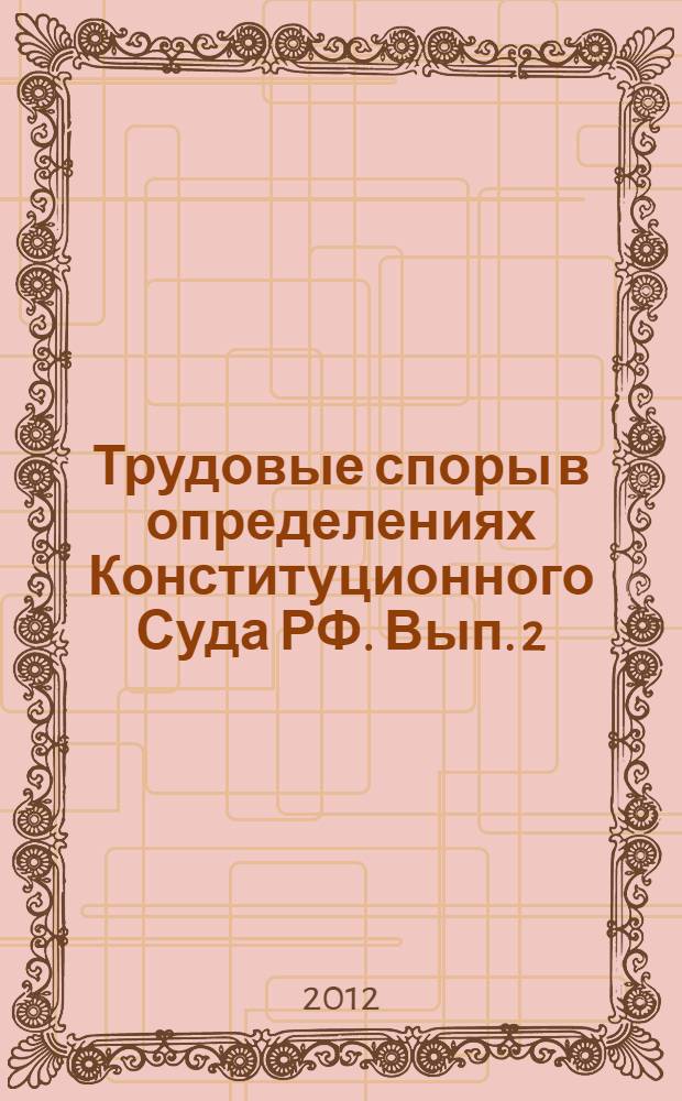 Трудовые споры в определениях Конституционного Суда РФ. Вып. 2