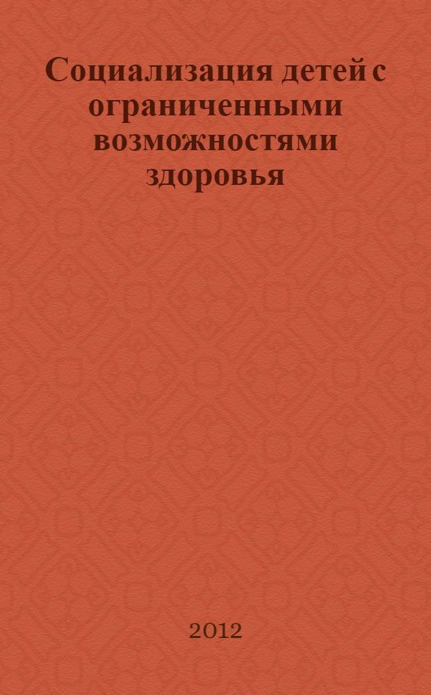 Социализация детей с ограниченными возможностями здоровья: педагогические технологии : учебно-методическое пособие