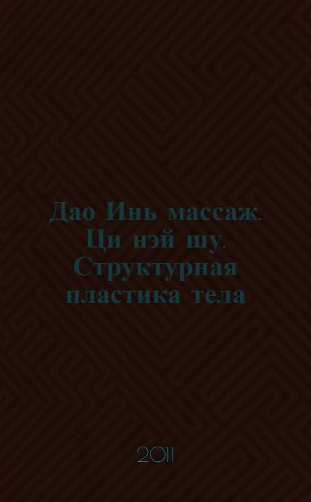 Дао Инь массаж. Ци нэй шу. Структурная пластика тела : Дао Инь массаж по временам года, 36 форм Дао Инь по развитию Ци, энергетический массаж Ци нэй шу