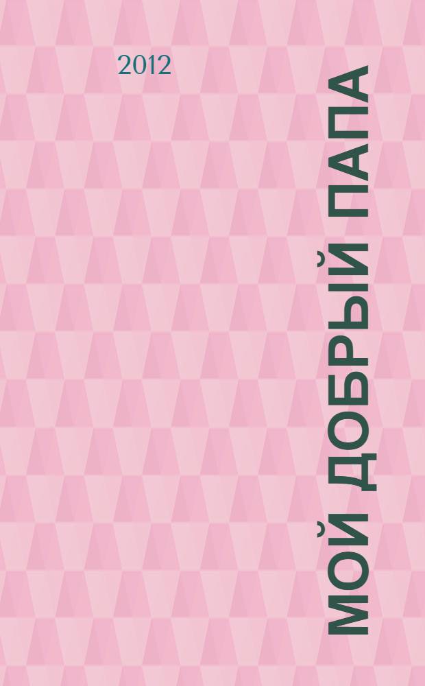 Мой добрый папа : повесть : для младшего и среднего школьного возраста