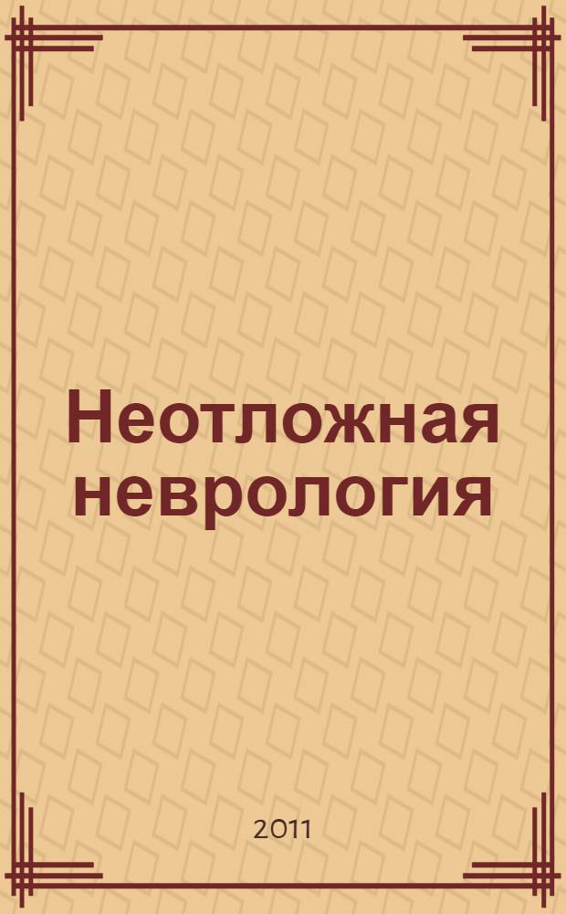 Неотложная неврология : электронное учебное издание : электронное учебное пособие для системы послевузовского профессионального образования врачей : для врачей-неврологов, врачей-интернов и студентов старших курсов медицинских вузов