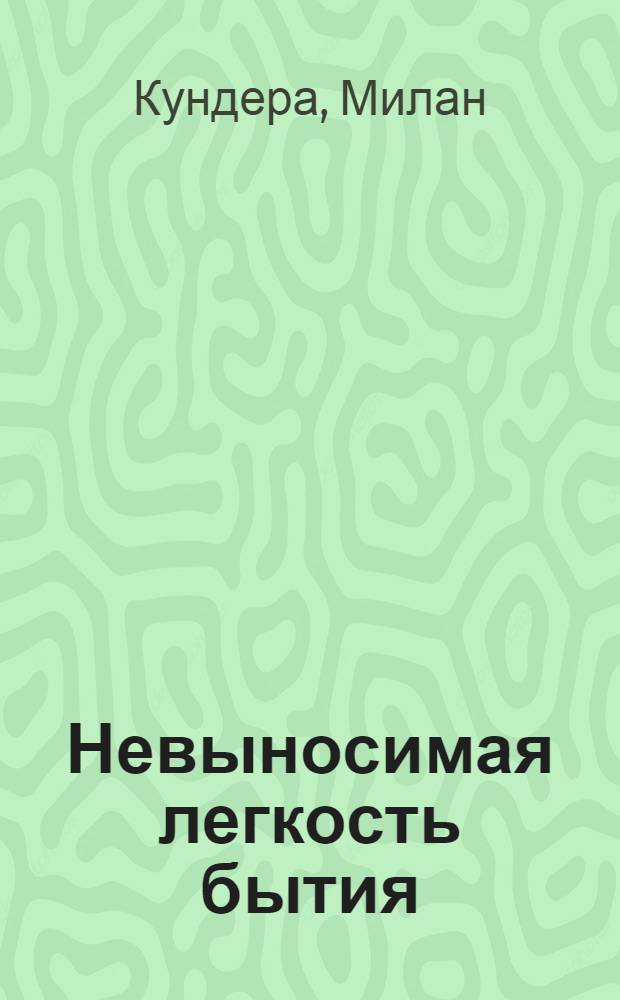 Невыносимая легкость бытия : роман