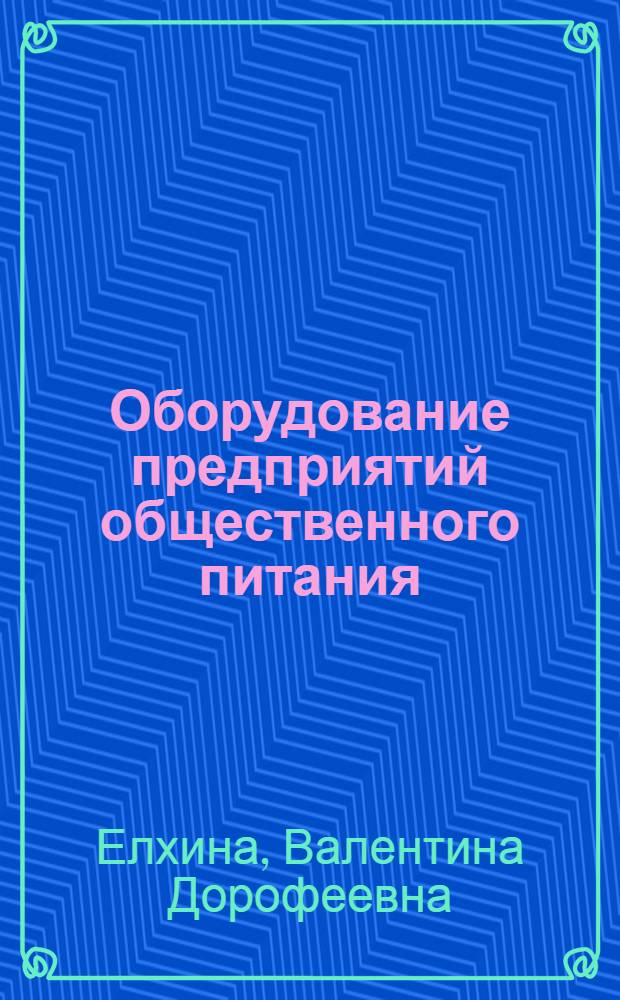 Оборудование предприятий общественного питания : учебник : для студентов высших учебных заведений, обучающихся по специальности "Технология продуктов общественного питания" направления подготовки "Технология продовольственных продуктов специального назначения и общественного питания" : в 3 ч.