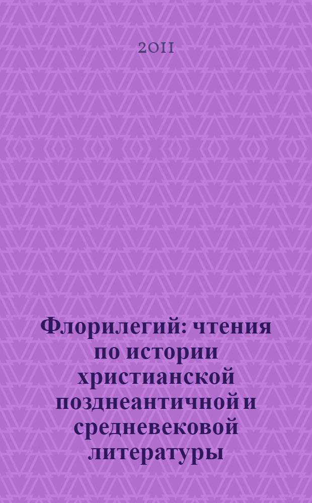 Флорилегий : чтения по истории христианской позднеантичной и средневековой литературы : сборник исследований культуры и литературы европейского средневековья