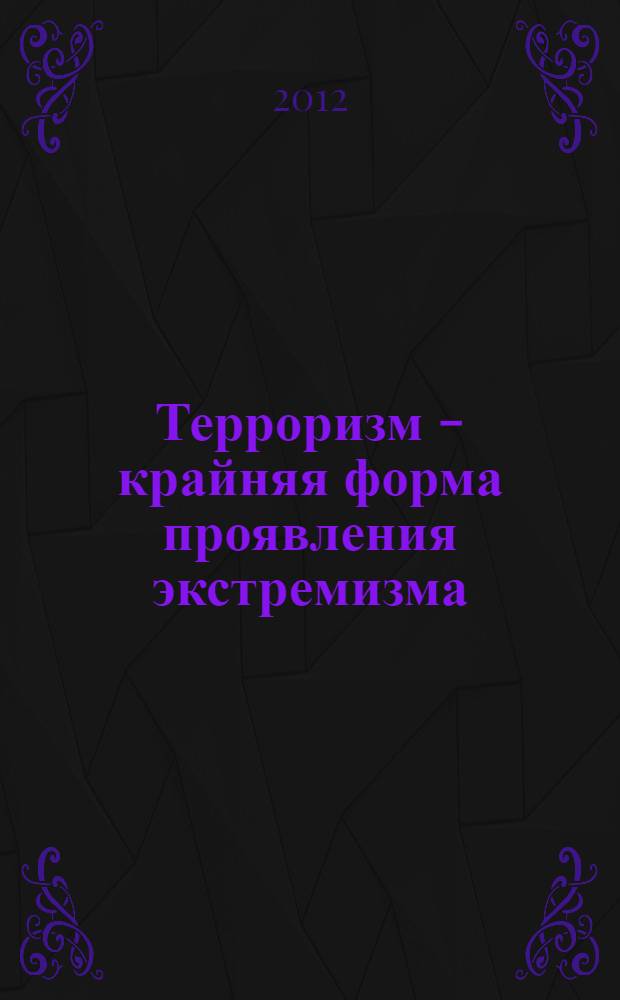 Терроризм - крайняя форма проявления экстремизма (профилактика ксенофобии, экстремизма, национализма среди молодежи)