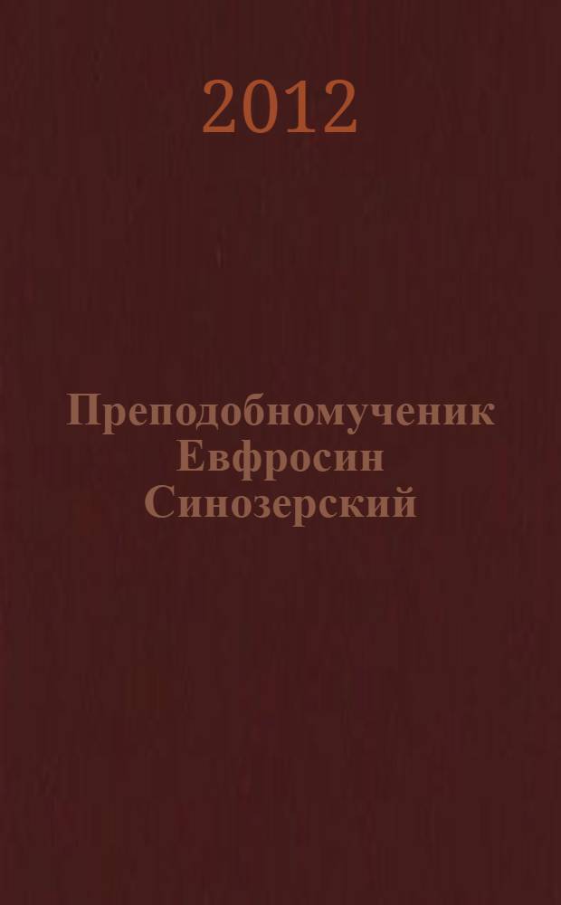 Преподобномученик Евфросин Синозерский : сборник статей к 400-летию со дня преставления прмч. Евфросина Синозерского