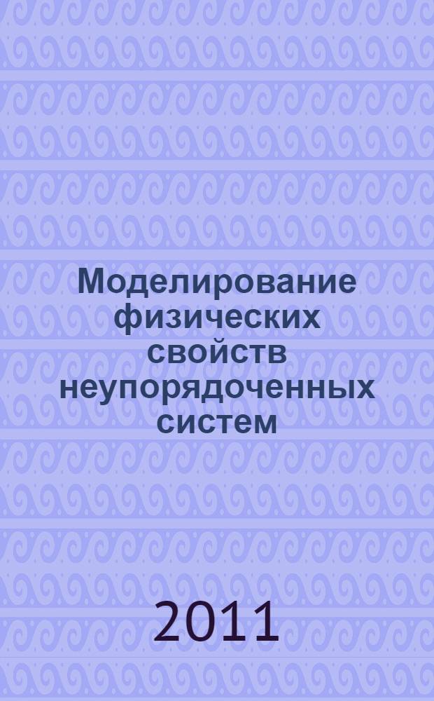Моделирование физических свойств неупорядоченных систем: самоорганизация, критические и перколяционные явления, 25-29 сентября 2011 года : материалы семинара