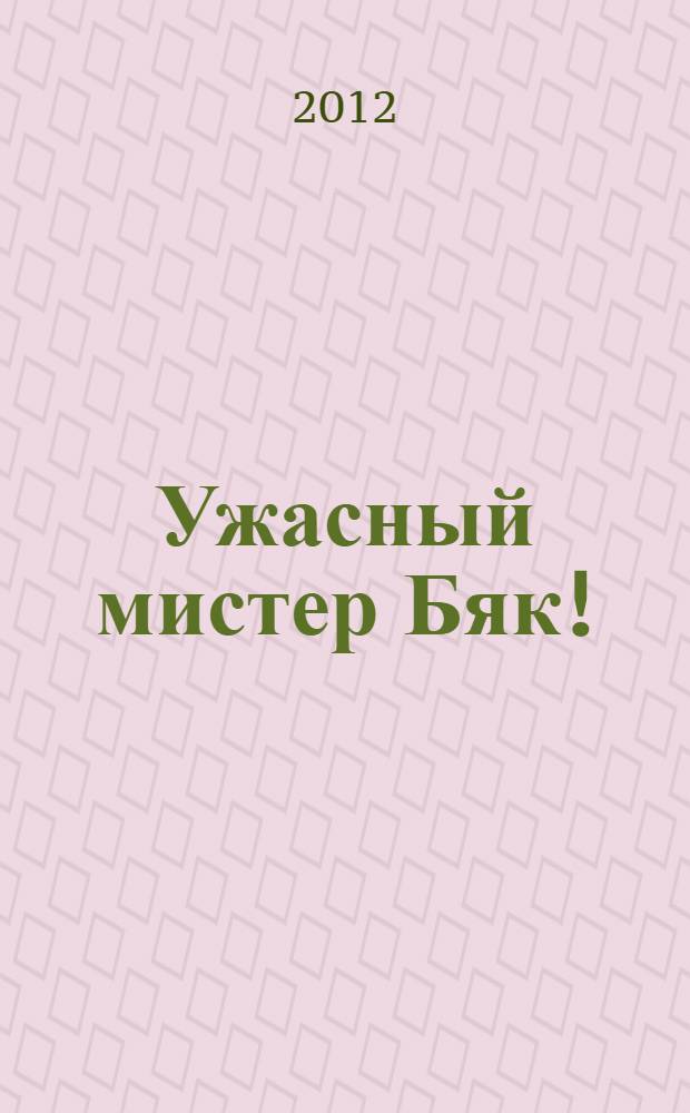 Ужасный мистер Бяк! : байки городка Море Разливанное