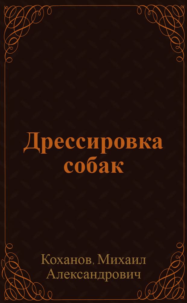 Дрессировка собак : учебное пособие : по специальности 110401 - "Зоотехния", бакалавров ("Бакалавр сельского хозяйства", направление подготовки 111100 - "Зоотехия") по дисциплине "Кинология", магистров по направлению 110400.68 "Кормление сельско-хозяйственных животных и технология кормов"