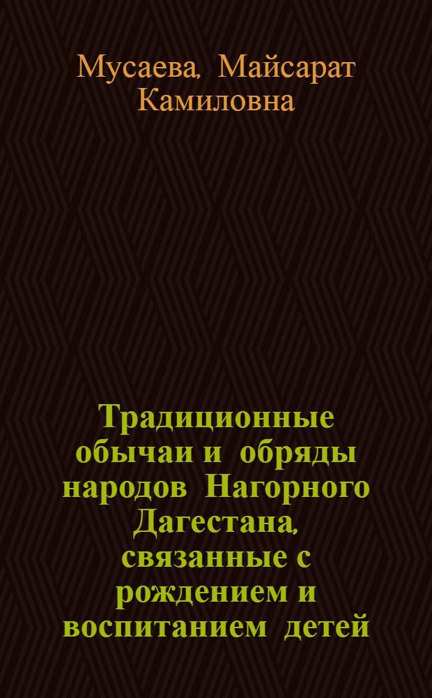Традиционные обычаи и обряды народов Нагорного Дагестана, связанные с рождением и воспитанием детей : монография