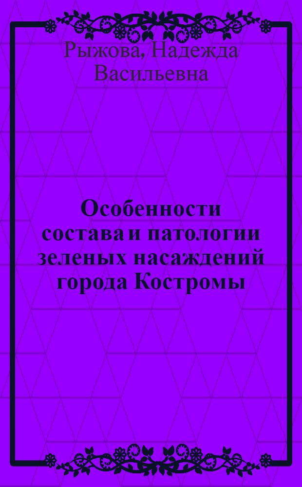 Особенности состава и патологии зеленых насаждений города Костромы : монография