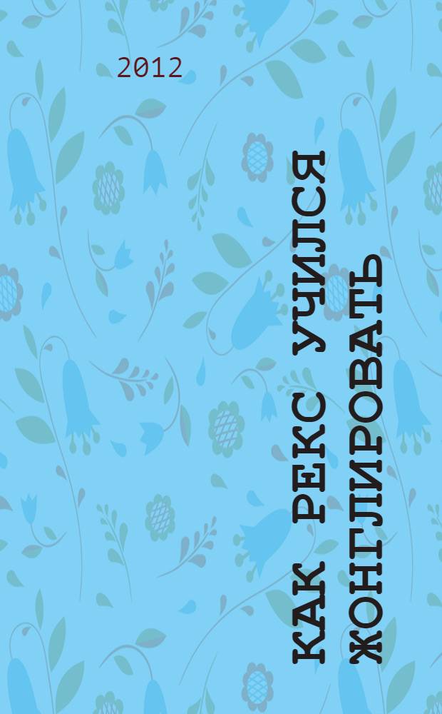 Как Рекс учился жонглировать : наклейки с героями Disney : перевод с английского : пособие для развивающего обучения