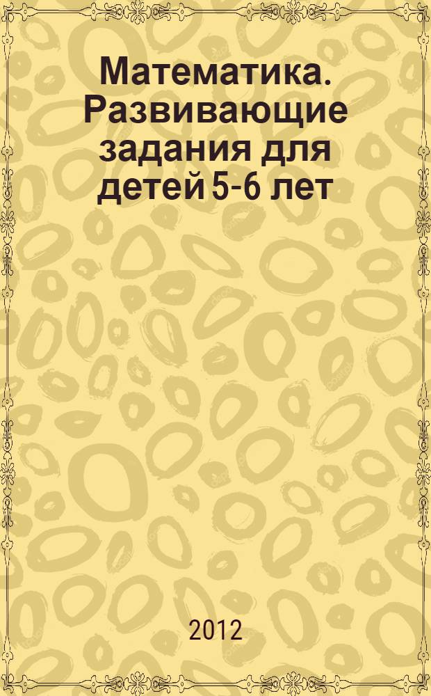 Математика. Развивающие задания для детей 5-6 лет