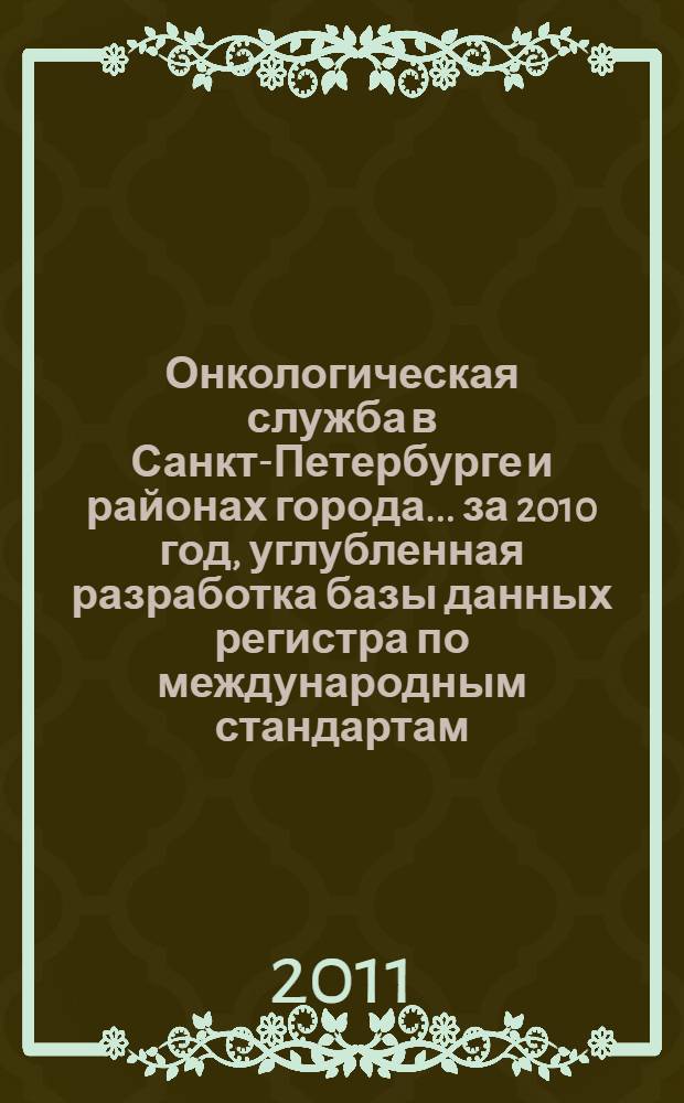 Онкологическая служба в Санкт-Петербурге и районах города... ...за 2010 год, углубленная разработка базы данных регистра по международным стандартам