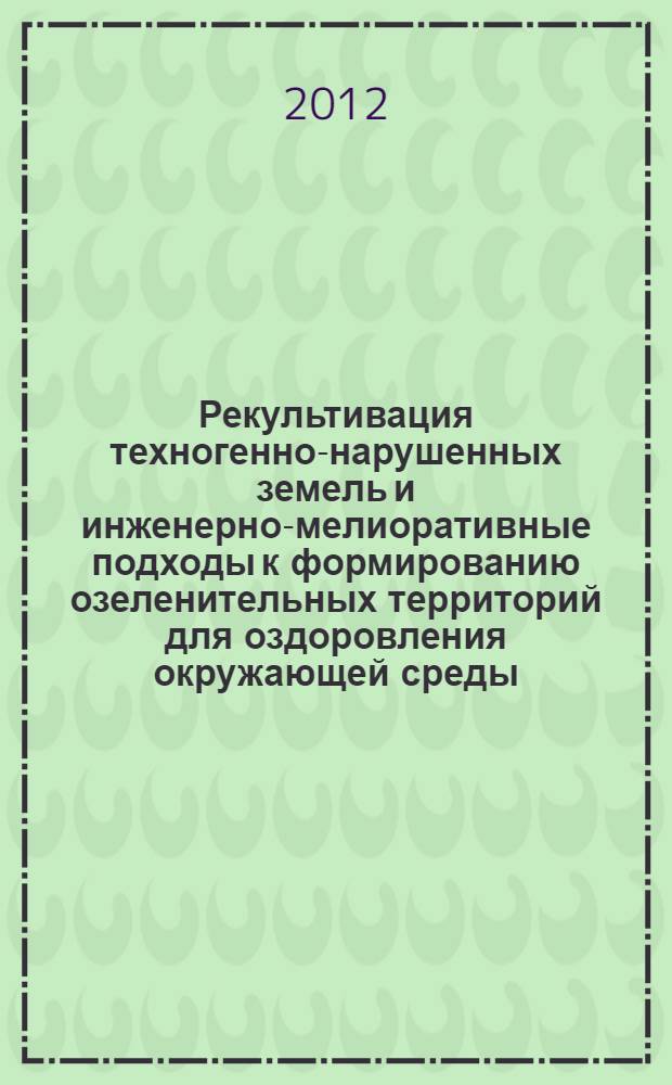 Рекультивация техногенно-нарушенных земель и инженерно-мелиоративные подходы к формированию озеленительных территорий для оздоровления окружающей среды