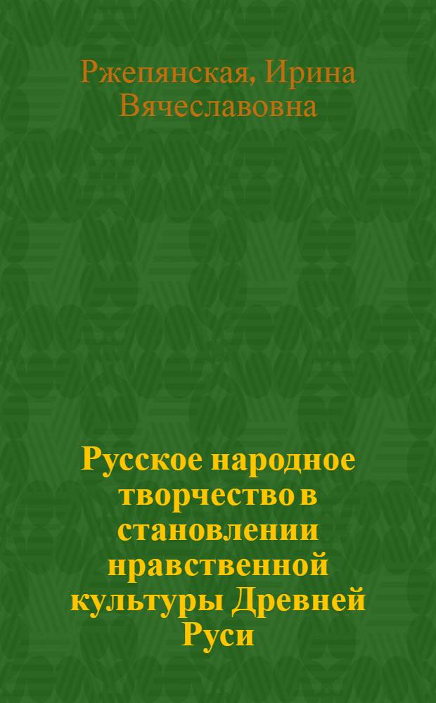 Русское народное творчество в становлении нравственной культуры Древней Руси