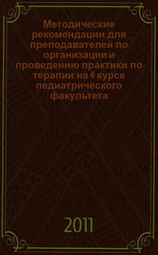 Методические рекомендации для преподавателей по организации и проведению практики по терапии на 4 курсе педиатрического факультета