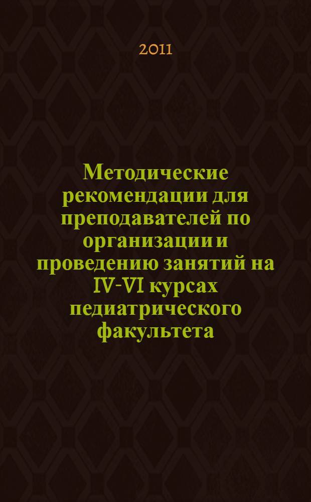 Методические рекомендации для преподавателей по организации и проведению занятий на IV-VI курсах педиатрического факультета