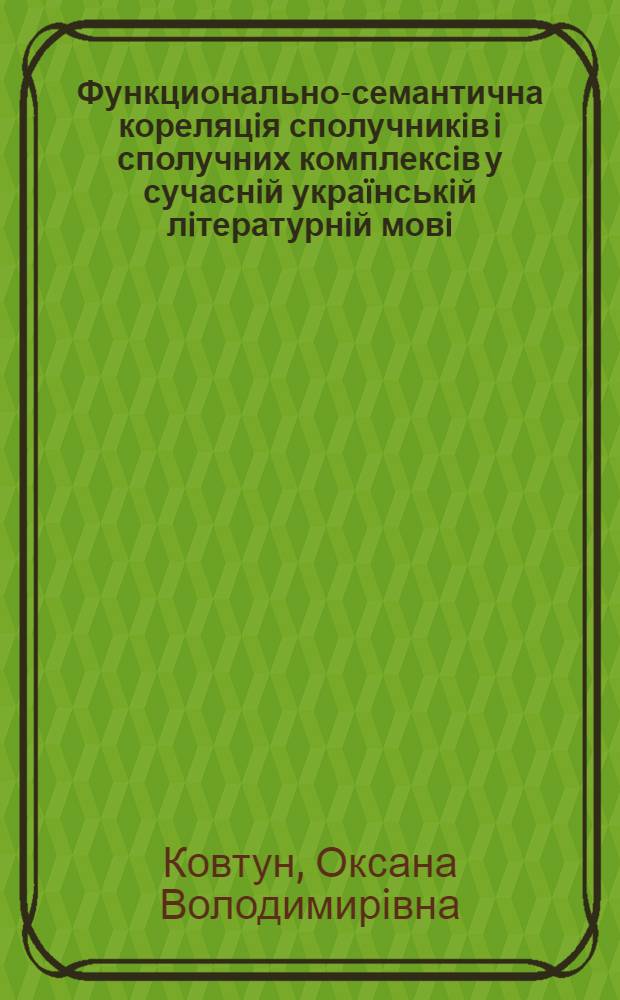 Функционально-семантична кореляцiя сполучникiв i сполучних комплексiв у сучаснiй укра&iuml;нськiй лiтературнiй мовi : автореферат диссертации на соискание ученой степени к.филол.н. : специальность 10.02.01