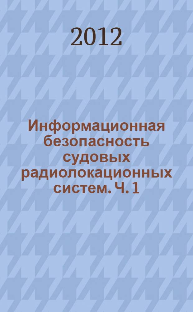 Информационная безопасность судовых радиолокационных систем. Ч. 1 : Общие сведения о радиолокации