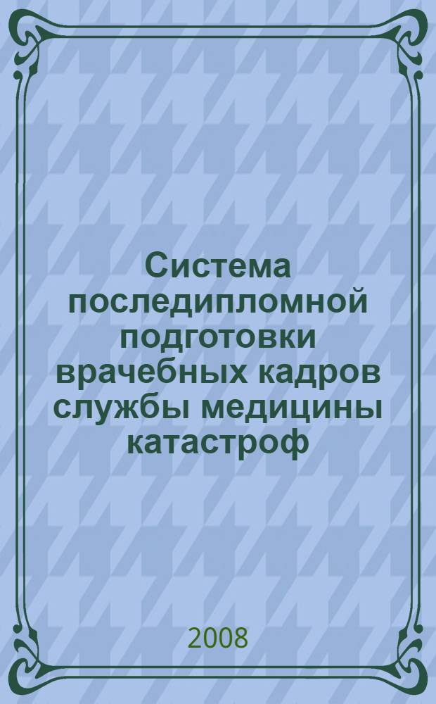 Система последипломной подготовки врачебных кадров службы медицины катастроф : (состояние и направления совершенствования) : автореферат диссертации на соискание ученой степени д. м. н. : специальность 05.26.02 <Безопасность в чрезв. ситуациях>