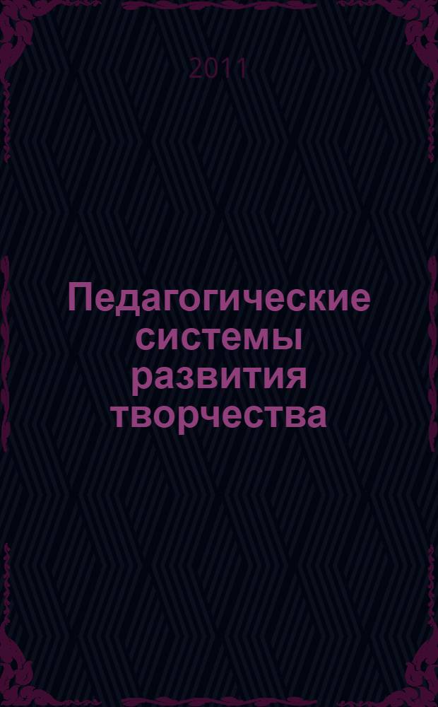 Педагогические системы развития творчества : материалы 10-й Международной научно-практической конференции, 13-14 декабря 2011 г., Екатеринбург