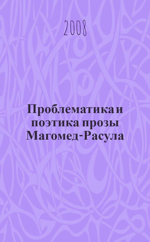 Проблематика и поэтика прозы Магомед-Расула : автореферат диссертации на соискание ученой степени к. филол. н. : специальность 10.01.02 <Лит. народов РФ>