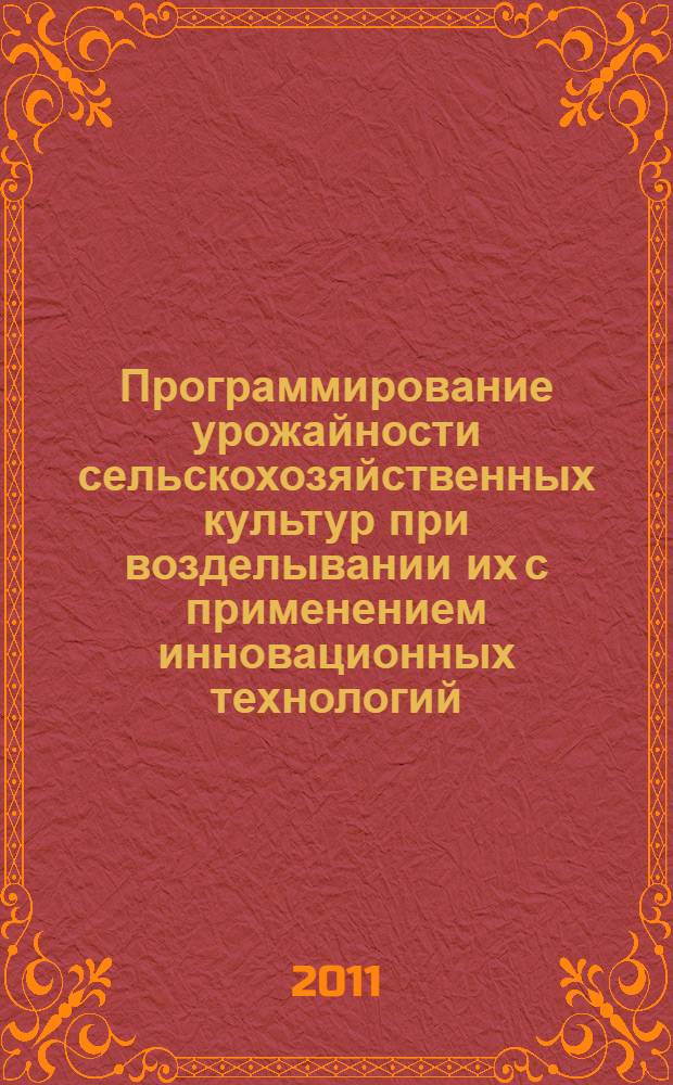 Программирование урожайности сельскохозяйственных культур при возделывании их с применением инновационных технологий : монография