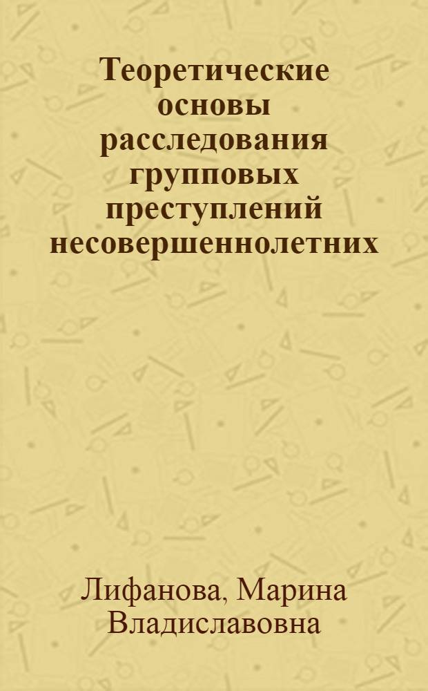 Теоретические основы расследования групповых преступлений несовершеннолетних : монография