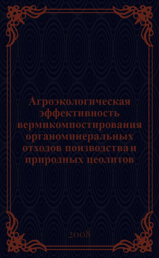 Агроэкологическая эффективность вермикомпостирования органоминеральных отходов поизводства и природных цеолитов : автореферат диссертации на соискание ученой степени к. с.-х. н. : специальность 03.00.16 <Экология>