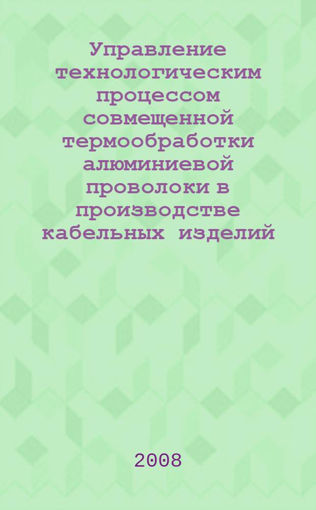Управление технологическим процессом совмещенной термообработки алюминиевой проволоки в производстве кабельных изделий : автореферат диссертации на соискание ученой степени к. т. н. : специальность 05.13.06 <автоматизац. и управлен. технолог. процессами>
