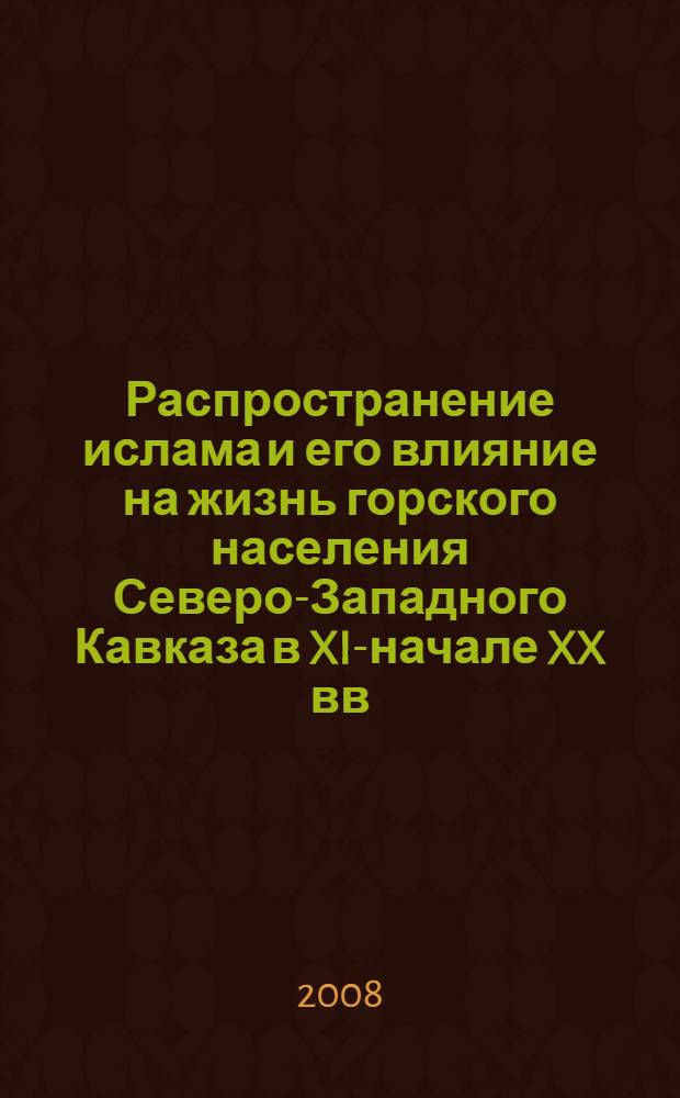 Распространение ислама и его влияние на жизнь горского населения Северо-Западного Кавказа в XIX- начале XX вв. : автореферат диссертации на соискание ученой степени к. ист. н. : специальность 07.00.02 <Отеч. история>