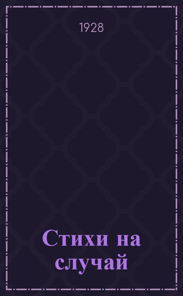Стихи на случай : 1925-1928