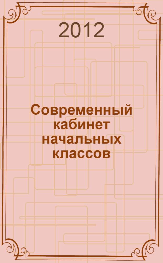 Современный кабинет начальных классов : нормативные документы, информационно-методические материалы, рекомендации