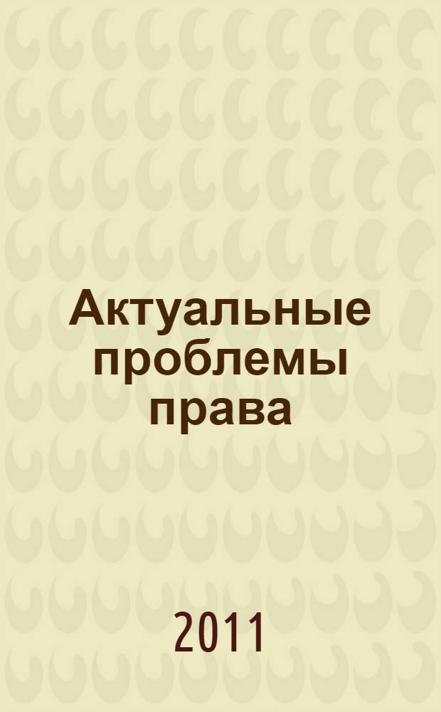 Актуальные проблемы права : международная заочная научная конференция, (г. Москва, ноябрь 2011 г.)