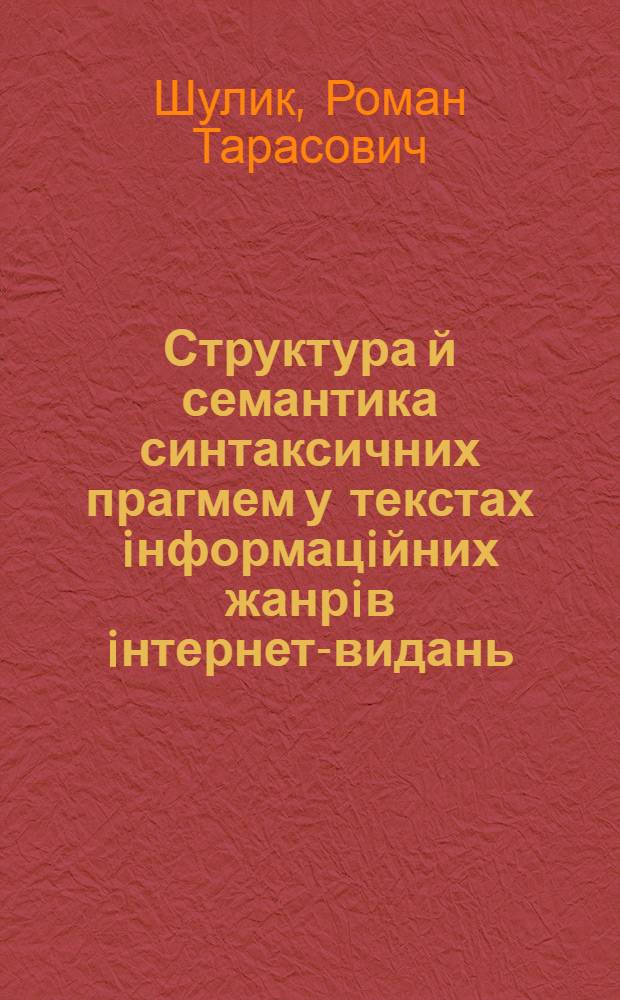 Структура й семантика синтаксичних прагмем у текстах iнформацiйних жанрiв iнтернет-видань : автореферат диссертации на соискание ученой степени к.филол.н. : специальность 10.02.01