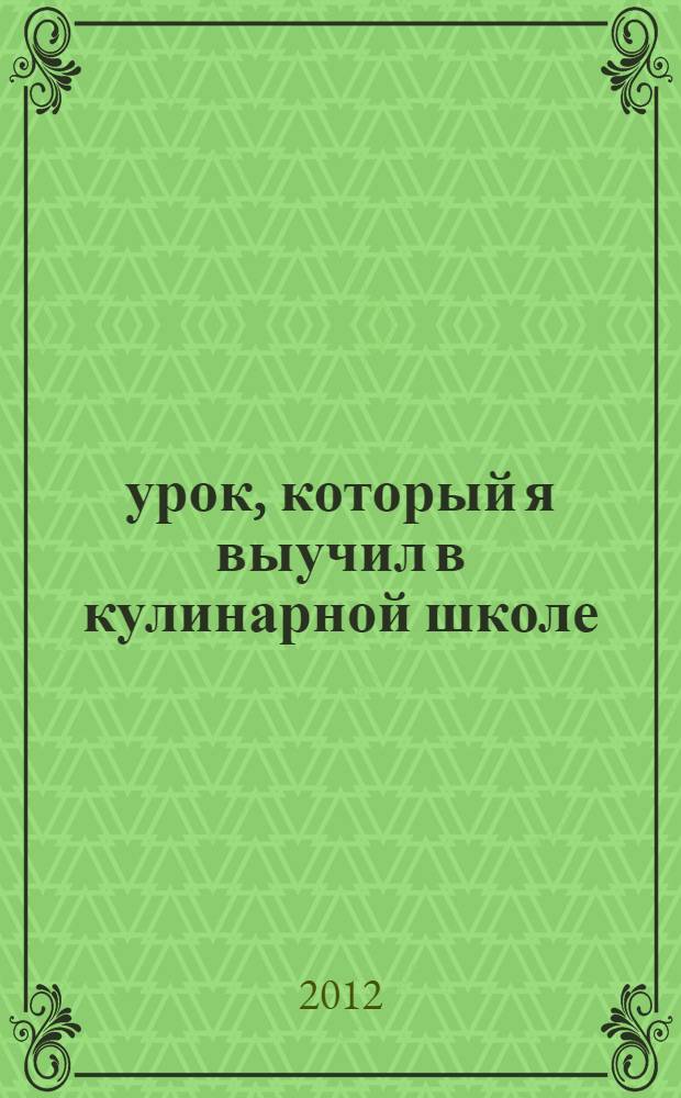 101 урок, который я выучил в кулинарной школе