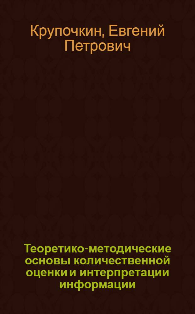 Теоретико-методические основы количественной оценки и интерпретации информации : учебное пособие : для студентов высших учебных заведений, обучающихся по естественно-научным и физико-техническим специальностям