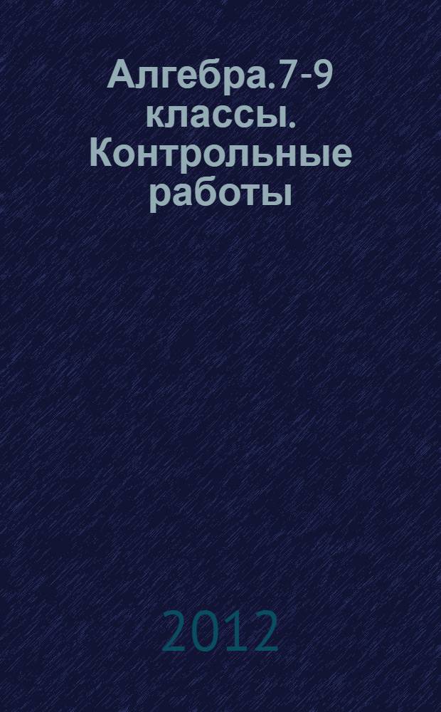 Алгебра. 7-9 классы. Контрольные работы