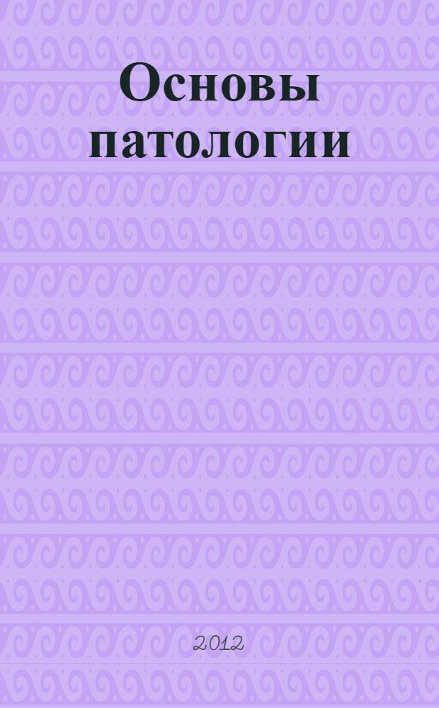 Основы патологии : учебное пособие : для студентов учреждений среднего профессионального образования, обучающихся по специальностям "Лечебное дело", "Акушерское дело", "Сестринское дело", по дисциплине "Основы патологии"
