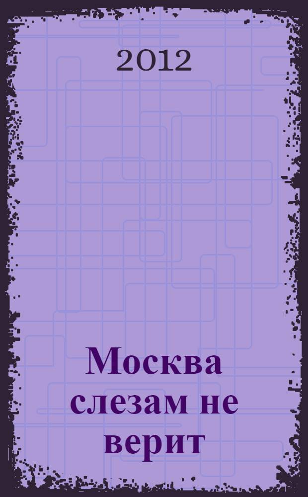 Москва слезам не верит : сборник