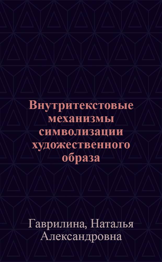 Внутритекстовые механизмы символизации художественного образа : (на материале малой прозы Г.Гессе) : автореф. дис. на соиск. учен. степ. к. филол. н. : специальность 10.01.08 <Теория литературы. Текстология>