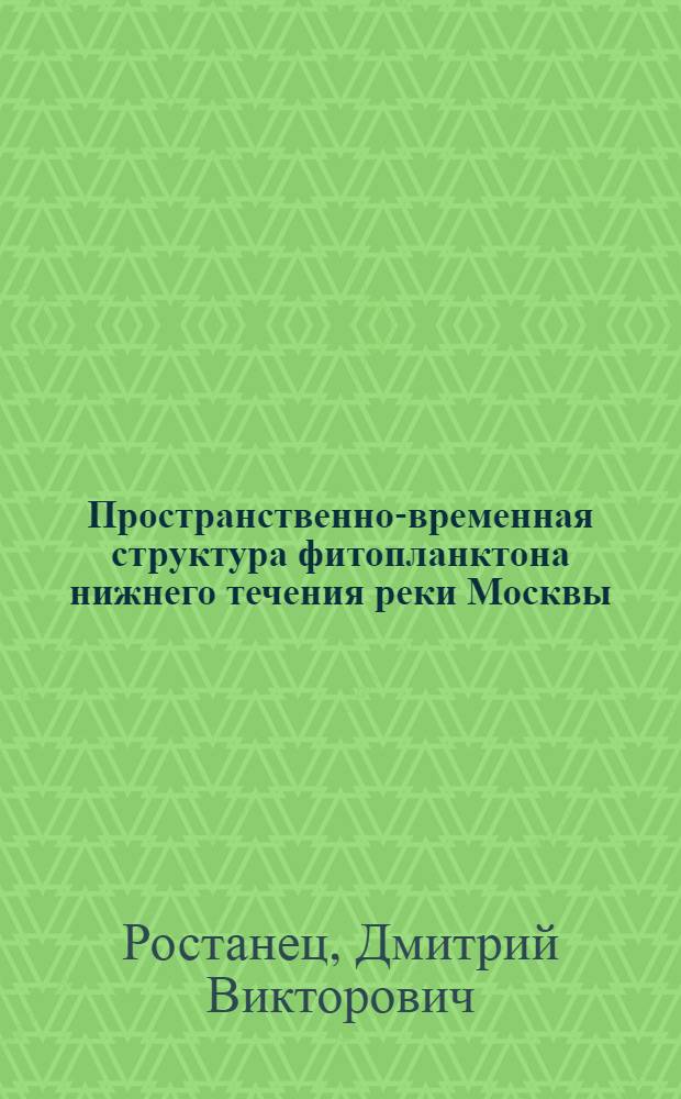 Пространственно-временная структура фитопланктона нижнего течения реки Москвы : автореф. дис. на соиск. учен. степ. к. б. н. : специальность 03.02.08 <Экология по отраслям>