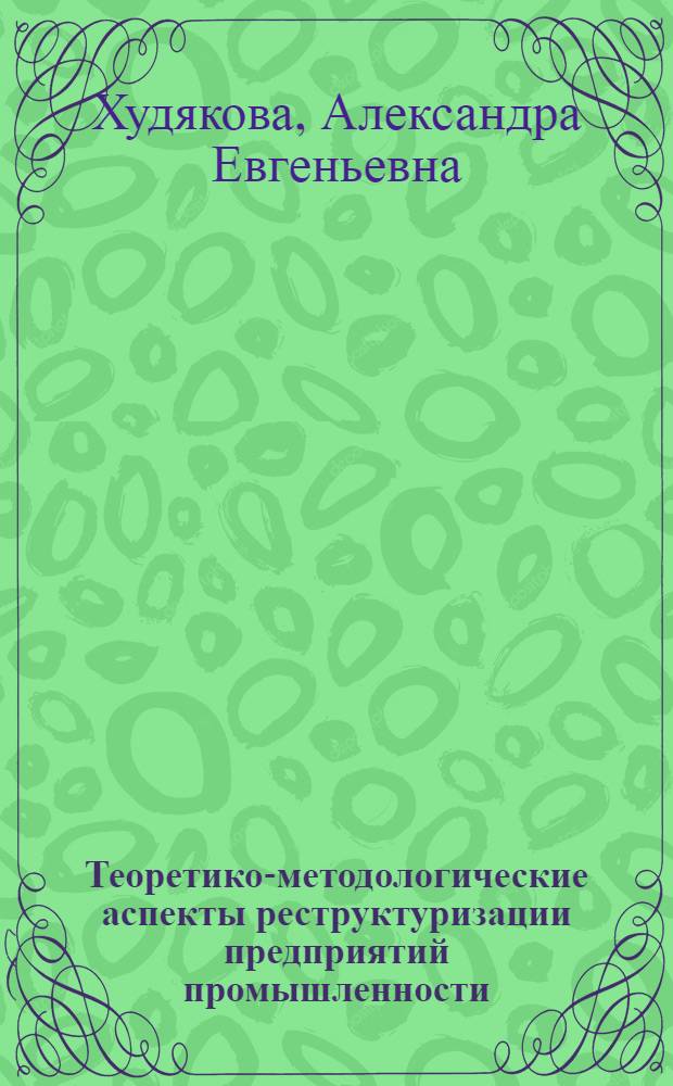 Теоретико-методологические аспекты реструктуризации предприятий промышленности : автореф. дис. на соиск. учен. степ. к. э. н. : специальность 08.00.05 <Экономика и управление народным хозяйством по отраслям и сферам деятельности>