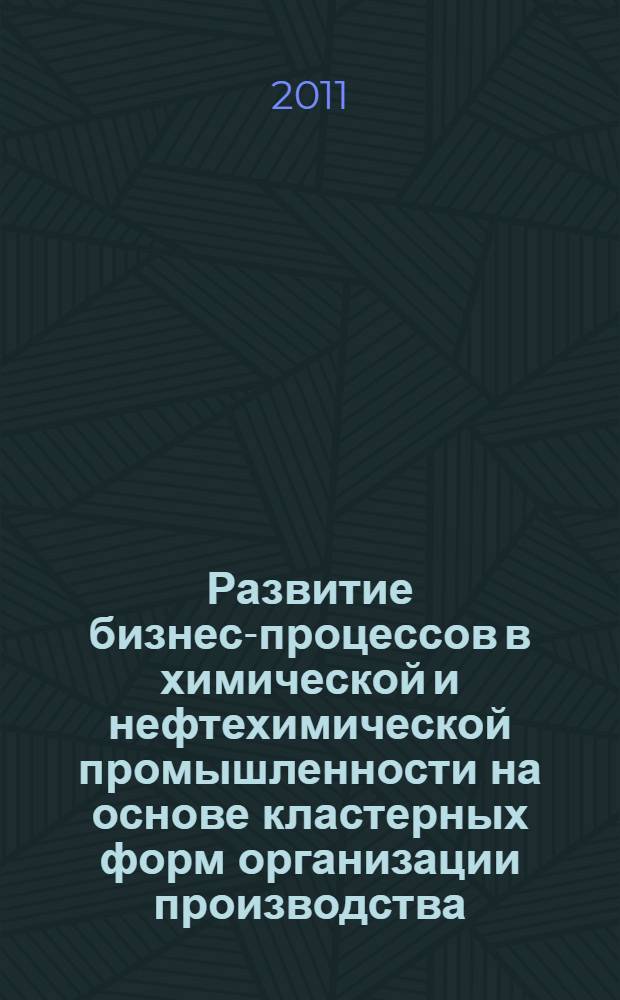 Развитие бизнес-процессов в химической и нефтехимической промышленности на основе кластерных форм организации производства : автореф. дис. на соиск. учен. степ. к. э. н. : специальность 08.00.05 <Экономика и управление народным хозяйством по отраслям и сферам деятельности>