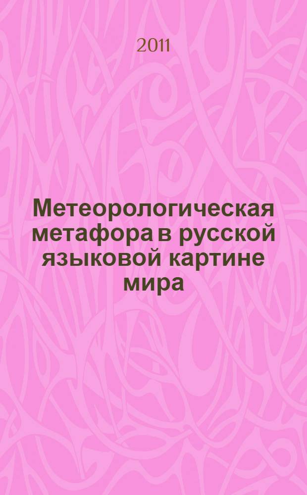 Метеорологическая метафора в русской языковой картине мира : автореф. дис. на соиск. учен. степ. к. филол. н. : специальность 10.02.01 <Русский язык>