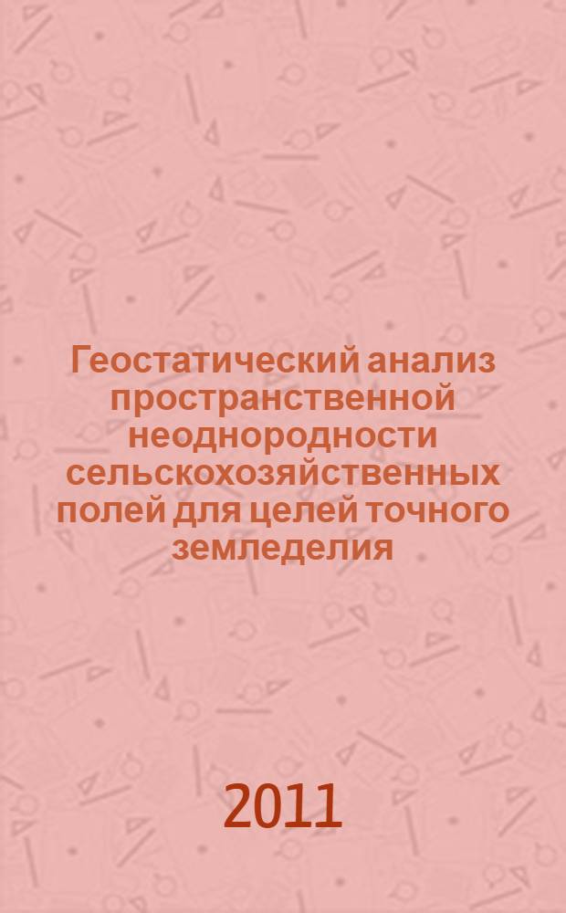 Геостатический анализ пространственной неоднородности сельскохозяйственных полей для целей точного земледелия : автореф. дис. на соиск. учен. степ. к. с.-х. н. : специальность 06.01.03 <Агрофизика>