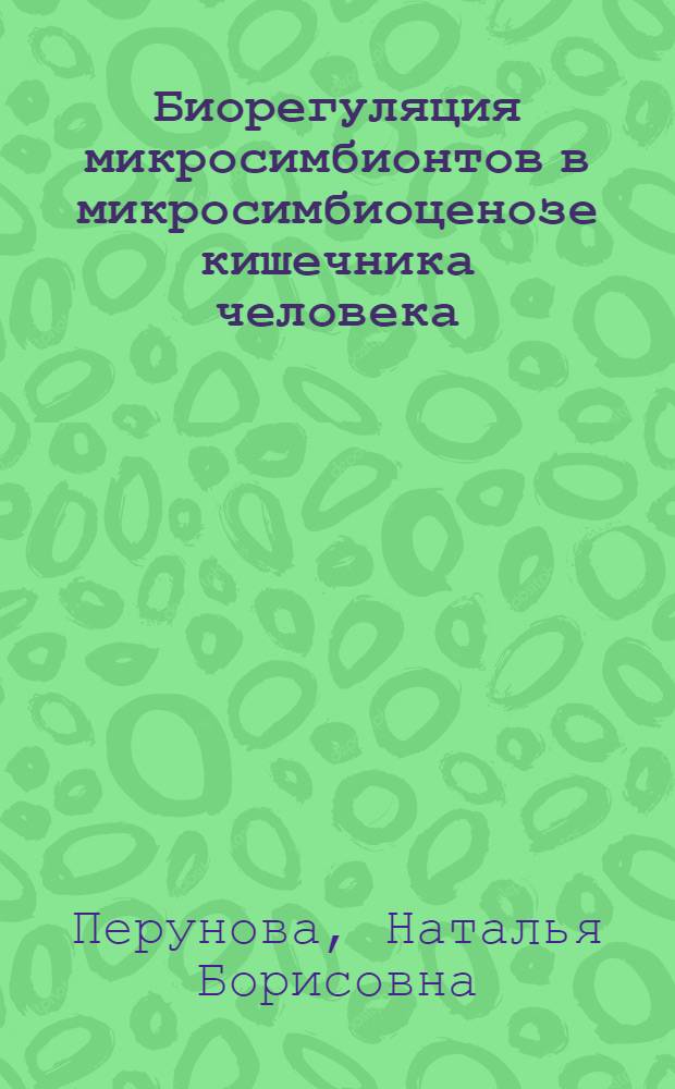 Биорегуляция микросимбионтов в микросимбиоценозе кишечника человека : автореф. дис. на соиск. учен. степ. д. м. н. : специальность 03.02.03 <Микробиология>