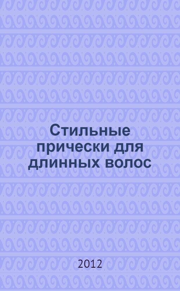 Стильные прически для длинных волос : 30 вариантов на каждый день и для праздника