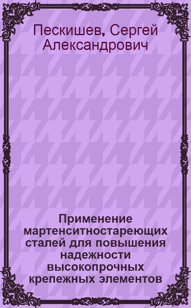 Применение мартенситностареющих сталей для повышения надежности высокопрочных крепежных элементов, работающих в морских условиях при низких климатических температурах : автореф. дис. на соиск. учен. степ. к. т. н. : специальность 05.16.01 <Металловедение и термическая обработка металлов>